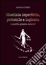 Giustizia imperfetta, probabile e ingiusta, e quella giusta esiste? libro