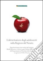 Alimentazione degli adolescenti nella Regione Veneto. Approfondimento dei risultati dell'indagine HBSC 2006 sui giovani di 11, 13 e 15 anni libro