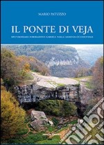 Il ponte di Veja. Spettacolare formazione carsica nella Lessinia Occidentale libro