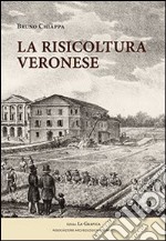 La risicoltura veronese (XVI-XX secolo). Ediz. illustrata libro