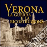 Verona. La guerra e la ricostruzione libro