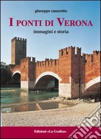 I ponti di Verona. Immagini e storia libro