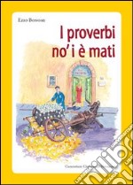 I proverbi no' i è mati. Detti e sentenze della Lessinia libro