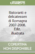 Ristoranti e delicatessen di Romagna 2007-2008. Ediz. illustrata libro