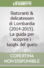 Ristoranti & delicatessen di Lombardia (2014-2015). La guida per scoprire i luoghi del gusto libro