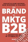 Dal Brand al MKTG B2B. Il marketing B2B in 13 semplici step libro