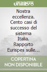 Nostra eccellenza. Cento casi di successo del sistema Italia. Rapporto Eurispes sulle eccellenze italiane libro