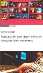 Manuale del produttore televisivo. Informazione, fiction e intrattenimento libro