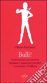 Bulli! Guida operativa per genitori, insegnanti e ragazzi per prevenire e combattere il bullismo