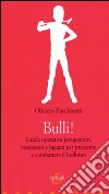 Bulli! Guida operativa per genitori, insegnanti e ragazzi per prevenire e combattere il bullismo libro