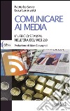 Comunicare ai media. L'ufficio stampa nell'era del Web 2.0 libro di Lo Savio Fabio Lorenzetti Luca
