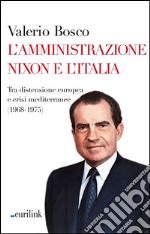 L'amministrazione Nixon e l'Italia. Tra distensione europea e crisi mediterranee (1968-1975) libro