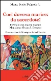 Così doveva morire: da sacerdote! Perché è così che ha vissuto Monsignor Óscar A. Romero libro di Delgado Jesùs