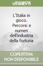 L'Italia in gioco. Percorsi e numeri dell'industria della fortuna libro