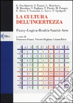 La cultura dell'incertezza. Fuzzy-logica-realtà-sanità-arte libro