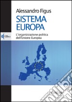 Sistema Europa. L'organizzazione politica dell'Unione Europea libro