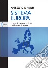 Sistema Europa. L'organizzazione politica dell'Unione Europea libro di Figus Alessandro