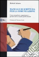 Manuale di scrittura per la comunicazione. Come progettare, organizzare e gestire testi in modo professionale libro