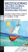 Mezzogiorno tra crisi globale, Mediterraneo e federalismo fiscale libro