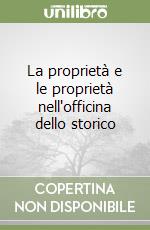 La proprietà e le proprietà nell'officina dello storico