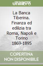 La Banca Tiberina. Finanza ed edilizia tra Roma, Napoli e Torino 1869-1895 libro