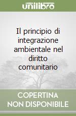 Il principio di integrazione ambientale nel diritto comunitario libro