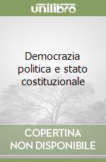 Democrazia politica e stato costituzionale libro