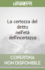 La certezza del diritto nell'età dell'incertezza libro