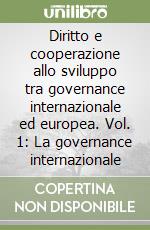 Diritto e cooperazione allo sviluppo tra governance internazionale ed europea. Vol. 1: La governance internazionale libro