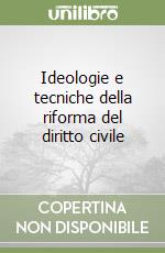 Ideologie e tecniche della riforma del diritto civile