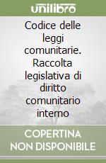 Codice delle leggi comunitarie. Raccolta legislativa di diritto comunitario interno libro