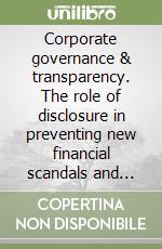 Corporate governance & transparency. The role of disclosure in preventing new financial scandals and crimes libro