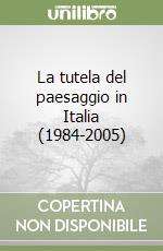 La tutela del paesaggio in Italia (1984-2005) libro