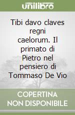 Tibi davo claves regni caelorum. Il primato di Pietro nel pensiero di Tommaso De Vio