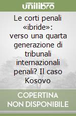 Le corti penali «ibride»: verso una quarta generazione di tribunali internazionali penali? Il caso Kosovo