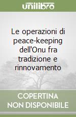 Le operazioni di peace-keeping dell'Onu fra tradizione e rinnovamento libro