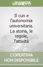 Il cun e l'autonomia universitaria. La storia, le regole, l'attività libro