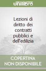 Lezioni di diritto dei contratti pubblici e dell'edilizia libro