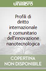 Profili di diritto internazionale e comunitario dell'innovazione nanotecnologica libro