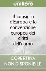 Il consiglio d'Europa e la convenzione europea dei diritti dell'uomo