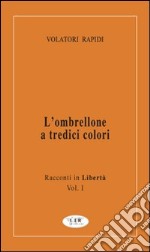 L'ombrellone a tredici colori. Racconti in libertà. Vol. 1