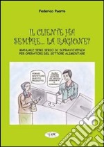 Il cliente ha sempre... la ragione? Manuale semiserio di sopravvivenza per operatori del settore alimentare libro