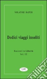 Dodici viaggi insoliti. Racconti in libertà. Vol. 3