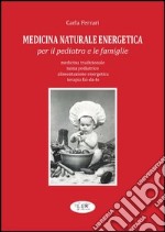 Medicina naturale energetica per il pediatra e le famiglie. Medicina tradizionale. Tuina pediatrico. Alimentazione energetica. Terapia fai-da-te libro