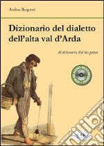 Dizionario del dialetto dell'alta Val d'Arda. Con CD Audio libro