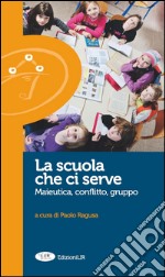 La scuola che ci serve. Maieutica, conflitto gruppo