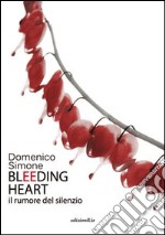 Bleeding heart. Il rumore del silenzio libro