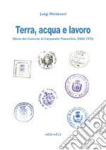 Terra, acqua e lavoro. Storia del Comune di Carpaneto Piacentino (1800-1970)