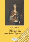 Elisabetta l'ultima Farnese, regina di Spagna libro di Solari Massimo