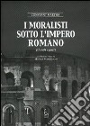 I moralisti sotto l'Impero Romano. Filosofi e poeti libro